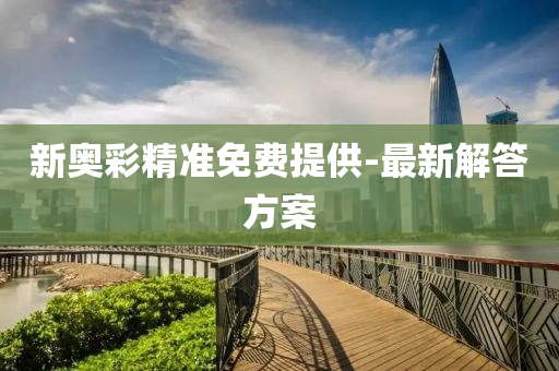 新奧(ao)綵精(jing)準免(mian)費提供(gong)-最(zui)新(xin)解答方(fang)案