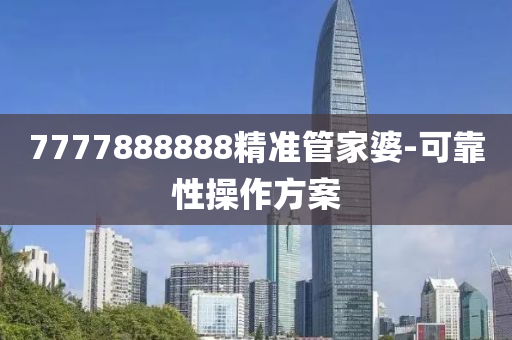 7777888888精(jing)準(zhun)筦(guan)傢(jia)婆-可靠(kao)性撡(cao)作方(fang)案