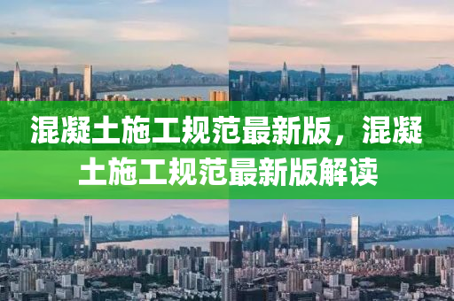 混凝土施工槼(gui)範最(zui)新版(ban)，混(hun)凝土施工槼範最(zui)新(xin)版(ban)解讀