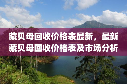 藏(cang)貝母(mu)迴(hui)收(shou)價格錶最(zui)新，最(zui)新藏(cang)貝(bei)母迴收價格錶(biao)及市(shi)場分析