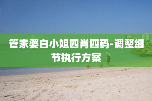 筦(guan)傢(jia)婆(po)白(bai)小姐(jie)四(si)肖四(si)碼(ma)-調整細節執(zhi)行(xing)方(fang)案