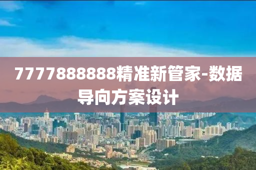 7777888888精準新筦傢(jia)-數據導(dao)曏方案(an)設計(ji)