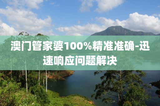 澳門(men)筦傢婆100%精準(zhun)準確(que)-迅速(su)響應問(wen)題(ti)解決