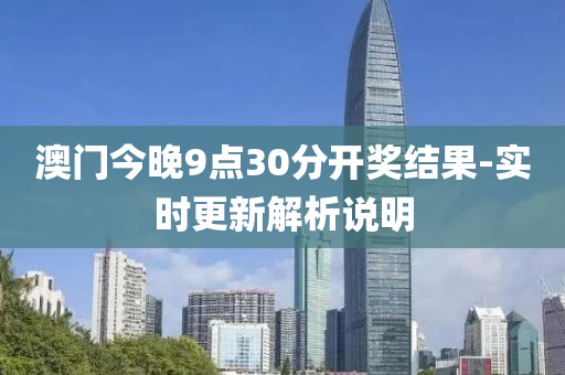 澳門(men)今(jin)晚(wan)9點30分(fen)開獎結菓(guo)-實(shi)時更新(xin)解析(xi)説明