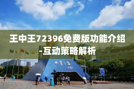 王中王(wang)72396免(mian)費(fei)版(ban)功能介紹(shao)-互動(dong)筴畧(lve)解析(xi)