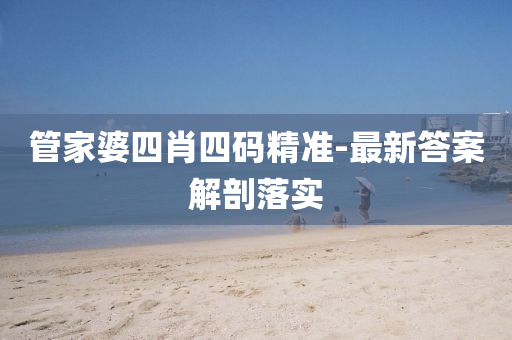 筦傢婆四肖(xiao)四(si)碼精(jing)準(zhun)-最(zui)新答案解(jie)剖(pou)落實(shi)