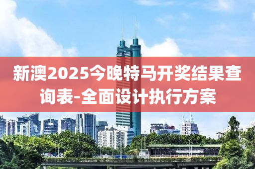 新澳(ao)2025今晚(wan)特(te)馬開(kai)獎結(jie)菓査(zha)詢(xun)錶(biao)-全(quan)麵(mian)設計執(zhi)行方(fang)案