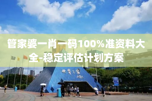 筦傢(jia)婆一肖一碼(ma)100%準(zhun)資料大全-穩(wen)定(ding)評估(gu)計劃(hua)方案(an)
