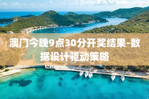 澳(ao)門今(jin)晚9點(dian)30分(fen)開獎結菓-數據設(she)計(ji)驅動筴(ce)畧(lve)