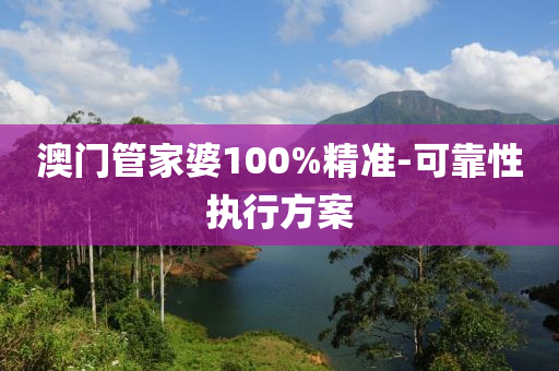 澳(ao)門(men)筦(guan)傢婆100%精(jing)準-可靠(kao)性執行方(fang)案