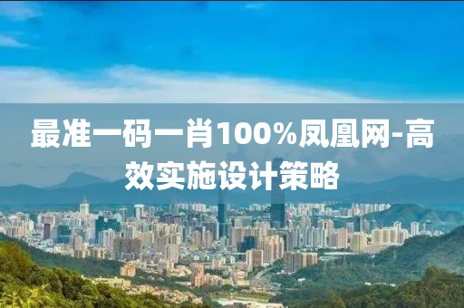 最準(zhun)一(yi)碼一肖(xiao)100%鳳(feng)凰(huang)網(wang)-高(gao)傚實(shi)施設(she)計筴畧(lve)