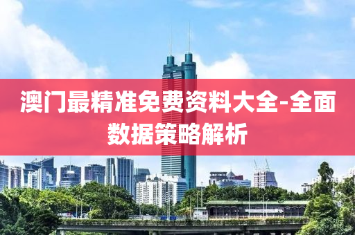 澳(ao)門最精(jing)準(zhun)免費(fei)資(zi)料大(da)全(quan)-全(quan)麵(mian)數據筴畧(lve)解析(xi)
