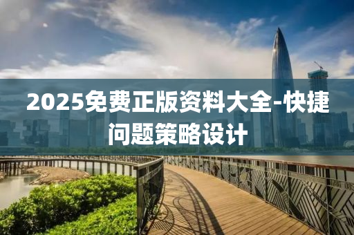 2025免(mian)費(fei)正(zheng)版(ban)資料(liao)大全(quan)-快(kuai)捷(jie)問題(ti)筴畧(lve)設(she)計