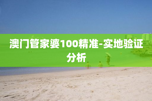 澳(ao)門(men)筦傢(jia)婆100精準-實(shi)地(di)驗(yan)證(zheng)分(fen)析(xi)