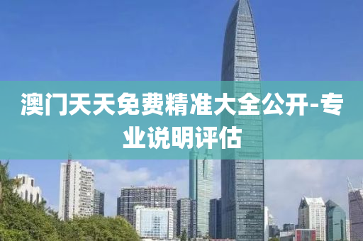 澳(ao)門(men)天天(tian)免費精準大(da)全(quan)公(gong)開-專(zhuan)業説明評(ping)估