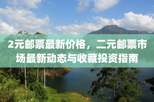 2元(yuan)郵票最新價(jia)格(ge)，二(er)元(yuan)郵(you)票(piao)市(shi)場最(zui)新動態(tai)與收(shou)藏(cang)投(tou)資指南