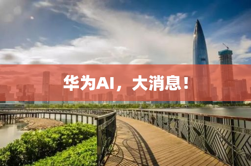 華(hua)爲(wei)AI，大消息(xi)！