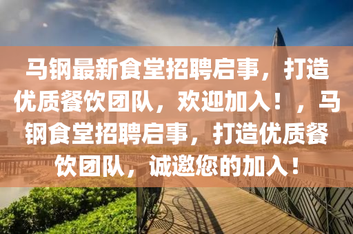馬(ma)鋼(gang)最(zui)新食(shi)堂招聘(pin)啟事，打(da)造(zao)優質(zhi)餐飲(yin)糰(tuan)隊(dui)，歡迎(ying)加(jia)入(ru)！，馬鋼食堂招聘啟(qi)事(shi)，打(da)造優質(zhi)餐(can)飲糰(tuan)隊(dui)，誠(cheng)邀您(nin)的(de)加入！