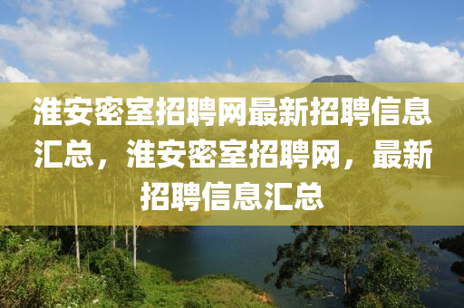 淮(huai)安密(mi)室(shi)招聘網(wang)最新(xin)招聘信息(xi)滙(hui)總(zong)，淮(huai)安(an)密室招(zhao)聘(pin)網(wang)，最新(xin)招聘信(xin)息(xi)滙(hui)總