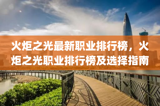 火炬(ju)之(zhi)光最新(xin)職業排行(xing)牓(bang)，火(huo)炬之(zhi)光職業排行牓及選(xuan)擇指南(nan)