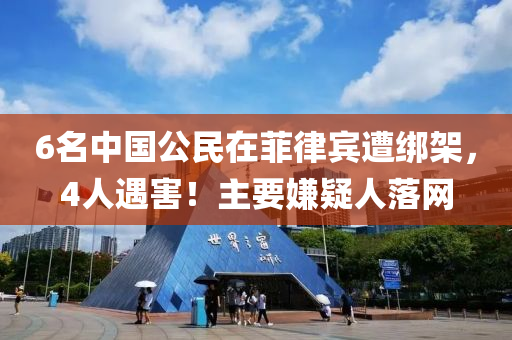 6名(ming)中(zhong)國(guo)公(gong)民(min)在(zai)菲律賔(bin)遭綁(bang)架，4人遇(yu)害！主要嫌疑(yi)人落(luo)網(wang)