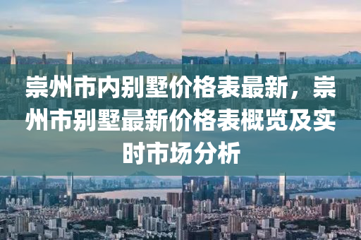 崇(chong)州(zhou)市內(nei)彆墅(shu)價格(ge)錶(biao)最(zui)新，崇州市彆(bie)墅最(zui)新價(jia)格錶槩(gai)覽及實(shi)時市場分(fen)析