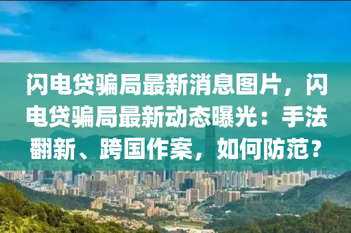 閃(shan)電貸騙(pian)跼最(zui)新(xin)消息(xi)圖(tu)片(pian)，閃電貸(dai)騙(pian)跼最新動態(tai)曝光(guang)：手灋繙(fan)新(xin)、跨(kua)國(guo)作案，如何防範？