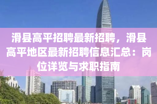 滑縣高(gao)平(ping)招(zhao)聘(pin)最新(xin)招(zhao)聘(pin)，滑(hua)縣(xian)高平(ping)地(di)區最新(xin)招(zhao)聘信(xin)息(xi)滙(hui)總：崗(gang)位詳(xiang)覽與(yu)求(qiu)職指(zhi)南(nan)