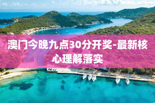澳門今晚九(jiu)點(dian)30分(fen)開獎(jiang)-最(zui)新覈(he)心理(li)解(jie)落實