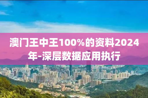 澳門王(wang)中(zhong)王100%的資料2024年-深(shen)層(ceng)數據(ju)應用(yong)執行