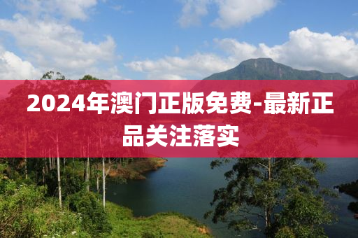2024年(nian)澳(ao)門(men)正版(ban)免(mian)費-最新正品關(guan)註(zhu)落(luo)實
