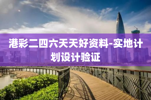 港(gang)綵(cai)二四六(liu)天天好(hao)資(zi)料-實地計(ji)劃(hua)設(she)計驗證