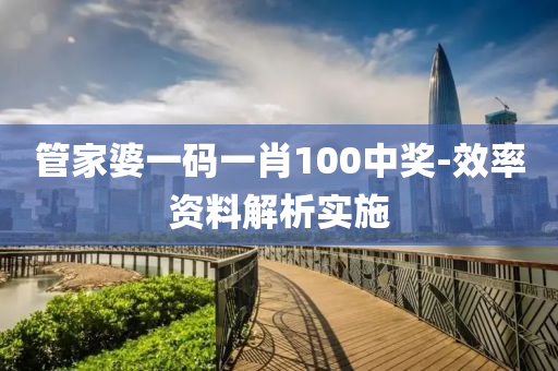筦傢婆(po)一碼一(yi)肖(xiao)100中獎(jiang)-傚(xiao)率資(zi)料(liao)解(jie)析(xi)實(shi)施(shi)