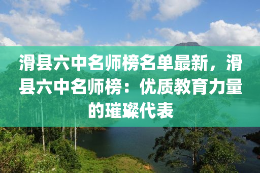 滑(hua)縣六(liu)中(zhong)名師牓(bang)名(ming)單(dan)最新(xin)，滑(hua)縣(xian)六中名師(shi)牓(bang)：優(you)質(zhi)教(jiao)育力量的璀璨(can)代錶