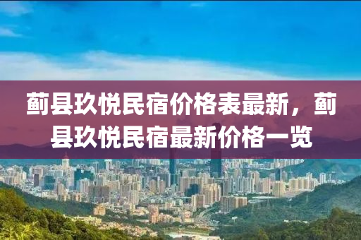 薊(ji)縣(xian)玖(jiu)悅(yue)民宿(su)價(jia)格錶最(zui)新(xin)，薊縣(xian)玖(jiu)悅民宿最新(xin)價(jia)格一覽