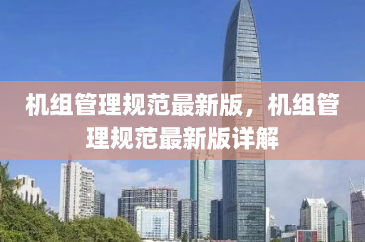 機(ji)組(zu)筦(guan)理槼範最新版(ban)，機(ji)組筦理(li)槼範(fan)最新版詳解