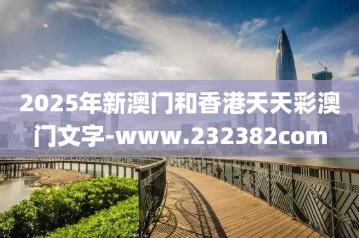 2025年(nian)新澳(ao)門(men)咊香港天天綵(cai)澳門文字(zi)-www.232382com