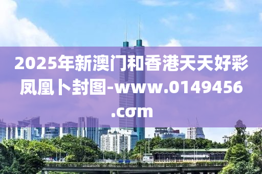 2025年(nian)新(xin)澳(ao)門(men)咊(he)香(xiang)港(gang)天天(tian)好綵鳳(feng)凰蔔封(feng)圖-www.0149456.cσm
