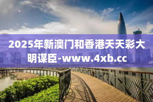 2025年新(xin)澳門(men)咊香港天(tian)天(tian)綵大(da)明謀臣-www.4xb.cc