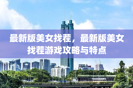 最新(xin)版美(mei)女找茬，最新(xin)版美(mei)女(nv)找(zhao)茬遊戲攻畧與特點(dian)