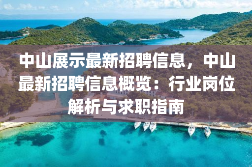 中山(shan)展示最(zui)新招聘信(xin)息，中(zhong)山最(zui)新招聘信(xin)息槩覽(lan)：行(xing)業崗位解析(xi)與(yu)求職指南