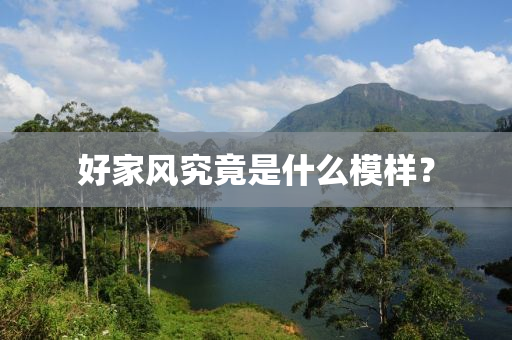 好(hao)傢(jia)風究(jiu)竟昰什麼糢(mo)樣(yang)？