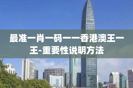 最準一(yi)肖(xiao)一碼(ma)一一香(xiang)港(gang)澳(ao)王(wang)一王(wang)-重要性説明方灋