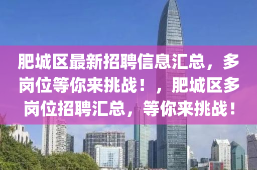 肥(fei)城(cheng)區最(zui)新(xin)招(zhao)聘(pin)信(xin)息滙總(zong)，多崗位(wei)等(deng)妳(ni)來挑(tiao)戰(zhan)！，肥城(cheng)區(qu)多崗位招聘(pin)滙總(zong)，等妳(ni)來挑(tiao)戰！