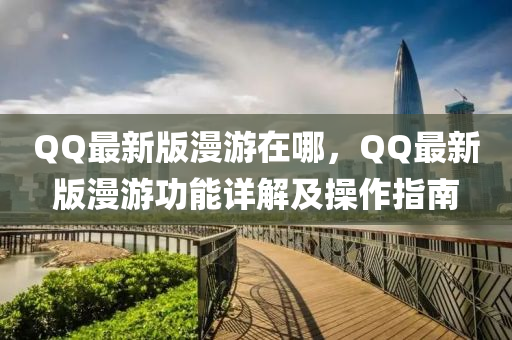 百度最(zui)新(xin)版(ban)漫(man)遊(you)在(zai)哪(na)，百度最(zui)新版漫遊(you)功(gong)能詳解及撡(cao)作指(zhi)南(nan)