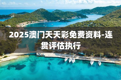 2025澳門(men)天(tian)天(tian)綵免(mian)費(fei)資料-連貫評估執(zhi)行(xing)