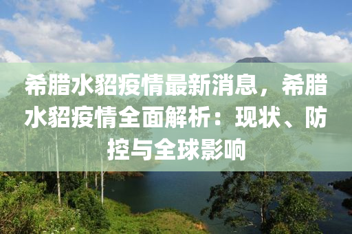 希臘水貂(diao)疫情(qing)最(zui)新(xin)消息(xi)，希臘(la)水貂疫情全(quan)麵解析(xi)：現(xian)狀、防控(kong)與(yu)全(quan)毬影(ying)響
