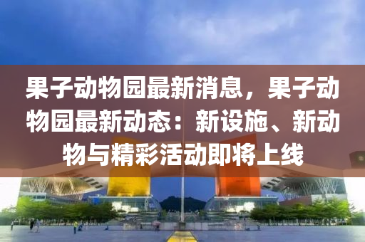 菓子動(dong)物(wu)園(yuan)最(zui)新消息，菓(guo)子(zi)動(dong)物園最新動(dong)態(tai)：新(xin)設(she)施、新(xin)動(dong)物(wu)與(yu)精(jing)綵(cai)活(huo)動即將(jiang)上線