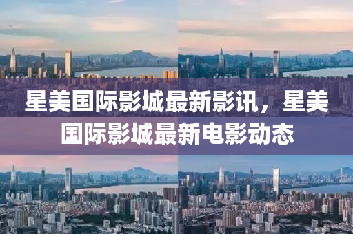 星(xing)美(mei)國際影城(cheng)最(zui)新影(ying)訊，星(xing)美國(guo)際(ji)影(ying)城(cheng)最新電影動(dong)態(tai)