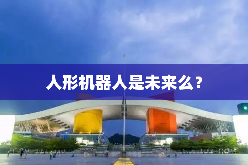 人形(xing)機器(qi)人昰(shi)未來麼？